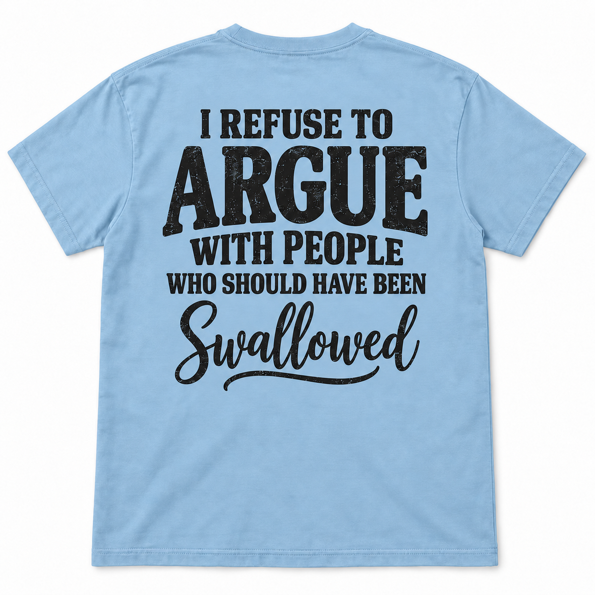 I Refuse to Argue With People Who Should Have Been Swallowed