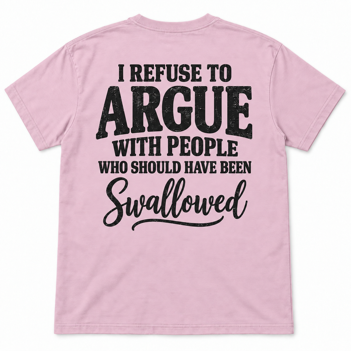 I Refuse to Argue With People Who Should Have Been Swallowed