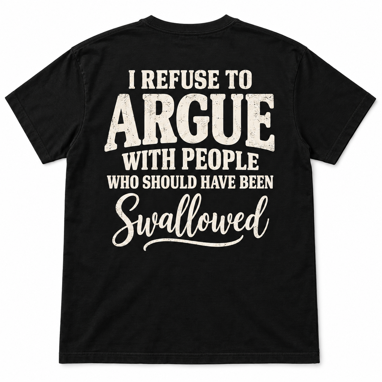 I Refuse to Argue With People Who Should Have Been Swallowed