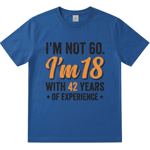 TrendyShift.Com blue cotton t-shirt with I am not 60 I am 18 with 42 years of experience text in orange and black